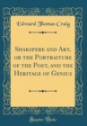 Image for Shakspere and Art, or the Portraiture of the Poet, and the Heritage of Genius (Classic Reprint)