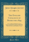 Image for The English Catalogue of Books for 1894: A List of Books Published in Great Britain and Ireland in the Year 1894, With Their Six Prices, and Publisher&#39;s Names (Classic Reprint)