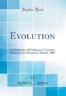 Image for Evolution: A Summary of Evidence; A Lecture Delivered in Montreal, March, 1883 (Classic Reprint)