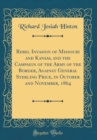 Image for Rebel Invasion of Missouri and Kansas, and the Campaign of the Army of the Border, Against General Sterling Price, in October and November, 1864 (Classic Reprint)