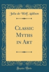 Image for Classic Myths in Art (Classic Reprint)