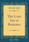 Image for The Lady Isis in Bohemia (Classic Reprint)
