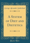 Image for A System of Diet and Dietetics (Classic Reprint)