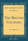 Image for The British Colonies (Classic Reprint)