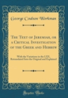 Image for The Text of Jeremiah, or a Critical Investigation of the Greek and Hebrew: With the Variations in the LXX, Retranslated Into the Original and Explained (Classic Reprint)