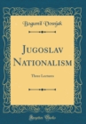 Image for Jugoslav Nationalism: Three Lectures (Classic Reprint)