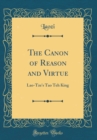 Image for The Canon of Reason and Virtue: Lao-Tze&#39;s Tao Teh King (Classic Reprint)