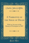 Image for A Narrative of the Siege of Delhi: With an Account of the Mutiny at Ferozepore in 1857 (Classic Reprint)