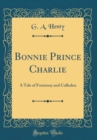 Image for Bonnie Prince Charlie: A Tale of Fontenoy and Culloden (Classic Reprint)