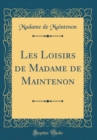 Image for Les Loisirs de Madame de Maintenon (Classic Reprint)