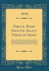 Image for Fabulæ Æsopi Selectæ, Select Fables of Aesop: With an English Translation as Literal as Possible, Answering Line for Line Throughout the Roman and Italic Characters Being Alternately Used, So That It 