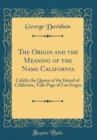 Image for The Origin and the Meaning of the Name California: Calafia the Queen of the Island of California, Title Page of Las Sergas (Classic Reprint)