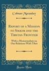 Image for Report of a Mission to Sikkim and the Tibetan Frontier: With a Memorandum on Our Relations With Tibet (Classic Reprint)