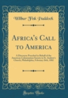 Image for Africa&#39;s Call to America: A Discourse Preached in Behalf of the American Colonization Society in St. Andrew&#39;s Church, Philadelphia, February 26th, 1882 (Classic Reprint)