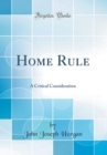 Image for Home Rule: A Critical Consideration (Classic Reprint)