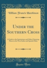 Image for Under the Southern Cross: A Guide to the Sanitariums and Other Charming Places in the West Indies and Spanish Main (Classic Reprint)