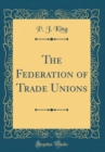 Image for The Federation of Trade Unions (Classic Reprint)