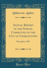 Image for Annual Report of the School Committee of the City of Charlestown: December, 1851 (Classic Reprint)