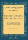 Image for Salvation by Science (Natural Salvation): Immortal Life on the Earth From the Growth of Knowledge and the Development of the Human Brain (Classic Reprint)