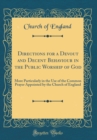Image for Directions for a Devout and Decent Behaviour in the Public Worship of God: More Particularly in the Use of the Common Prayer Appointed by the Church of England (Classic Reprint)