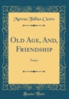 Image for Old Age, And, Friendship: Essays (Classic Reprint)