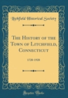 Image for The History of the Town of Litchfield, Connecticut: 1720-1920 (Classic Reprint)