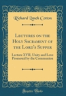 Image for Lectures on the Holy Sacrament of the Lord&#39;s Supper: Lecture XVII, Unity and Love Promoted by the Communion (Classic Reprint)
