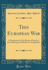 Image for This European War: A Preparation for the Return of Israel, or the Gathering (or Prelude) To Armageddon (Classic Reprint)