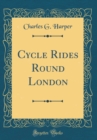 Image for Cycle Rides Round London (Classic Reprint)