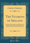 Image for The Viceroys of Ireland: The Story of the Long Line of Noblemen and Their Wives Who Have Ruled Ireland and Irish Society for Over Seven Hundred Years (Classic Reprint)