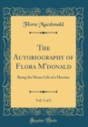 Image for The Autobiography of Flora M&#39;donald, Vol. 1 of 2: Being the Home Life of a Heroine (Classic Reprint)