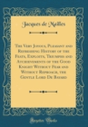 Image for The Very Joyous, Pleasant and Refreshing History of the Feats, Exploits, Triumphs and Atchievements of the Good Knight Without Fear and Without Reproach, the Gentle Lord De Bayard (Classic Reprint)
