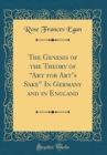 Image for The Genesis of the Theory of ?Art for Arts Sake? In Germany and in England (Classic Reprint)