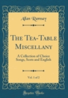 Image for The Tea-Table Miscellany, Vol. 1 of 2: A Collection of Choice Songs, Scots and English (Classic Reprint)