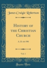 Image for History of the Christian Church, Vol. 1: A. D. 64-590 (Classic Reprint)