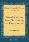Image for Nasir-I-Khusraw, Poet, Traveller, and Propagandist (Classic Reprint)