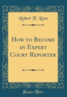 Image for How to Become an Expert Court Reporter (Classic Reprint)