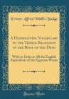 Image for A Hieroglyphic Vocabulary to the Theban Recension of the Book of the Dead: With an Index to All the English Equivalents of the Egyptian Words (Classic Reprint)