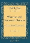 Image for Writing and Speaking German: Exercises in German Composition and Conversation; With Notes and Vocabularies (Classic Reprint)