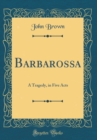 Image for Barbarossa: A Tragedy, in Five Acts (Classic Reprint)