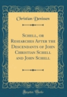 Image for Schell, or Researches After the Descendants of John Christian Schell and John Schell (Classic Reprint)