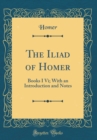 Image for The Iliad of Homer: Books I Vi; With an Introduction and Notes (Classic Reprint)