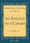 Image for An Epistle to a Canary (Classic Reprint)