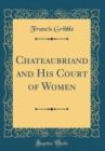 Image for Chateaubriand and His Court of Women (Classic Reprint)