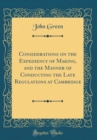 Image for Considerations on the Expediency of Making, and the Manner of Conducting the Late Regulations at Cambridge (Classic Reprint)