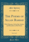 Image for The Poems of Allan Ramsay, Vol. 2 of 2: With Glossary, Life of the Author, and Remarks on His Poems (Classic Reprint)