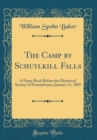 Image for The Camp by Schuylkill Falls: A Paper Read Before the Historical Society of Pennsylvania, January 11, 1892 (Classic Reprint)