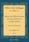 Image for Absolute Relativism, or the Absolute in Relation, Vol. 1: Preface and Prologomena (Classic Reprint)