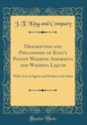 Image for Description and Philosophy of King&#39;s Patent Washing Apparatus and Washing Liquid: With a List of Agents and Dealers in the Same (Classic Reprint)