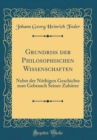 Image for Grundriß der Philosophischen Wissenschaften: Nebst der Nothigen Geschichte zum Gebrauch Seiner Zuhorer (Classic Reprint)